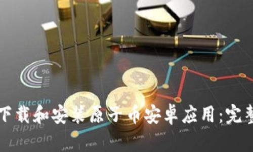 如何下载和安装原子币安卓应用:完整指南