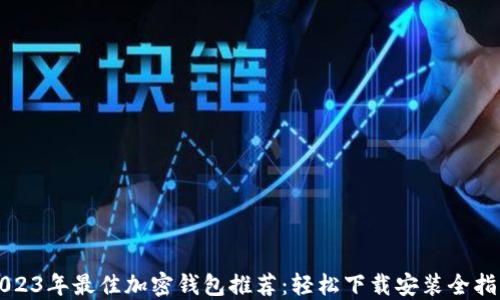 2023年最佳加密钱包推荐:轻松下载安装全指南