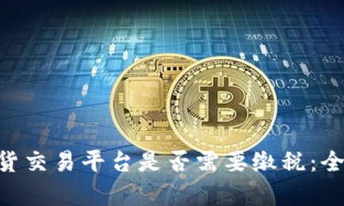 BTC期货交易平台是否需要缴税:全面解析