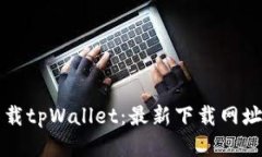 如何安全下载tpWallet：最新下载网址及使用指南