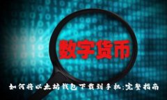 如何将以太坊钱包下载到手机：完整指南