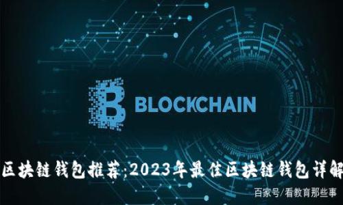 区块链钱包推荐:2023年最佳区块链钱包详解