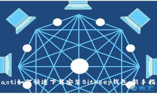 ziaoti如何快速下载安装BitKeep钱包:新手指南