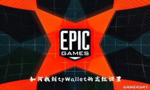 如何找到tpWallet的高级设置