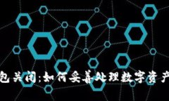 虚拟币钱包关闭：如何妥善处理数字资产及其影