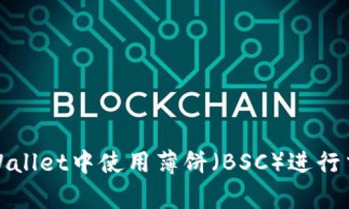 如何在tpWallet中使用薄饼(BSC)进行交易与管理