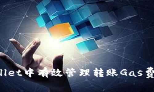 如何在tpWallet中有效管理转账Gas费:攻略与技巧