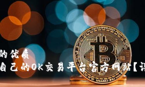 思考一个并且的优质
如何选择适合自己的OK交易平台官方网站?详细指南与分析
