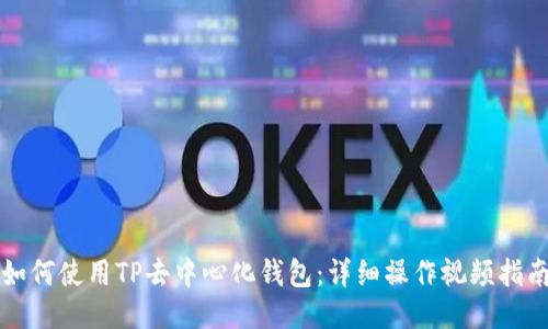 如何使用TP去中心化钱包:详细操作视频指南