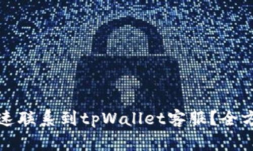 如何快速联系到tpWallet客服?全方位解析
