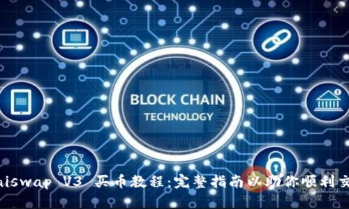 Uniswap V3 买币教程:完整指南以助你顺利交易