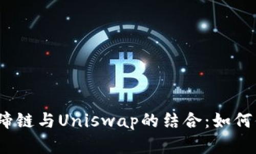 深入剖析tpWallet、马蹄链与Uniswap的结合:如何你的数字资产交易体验
