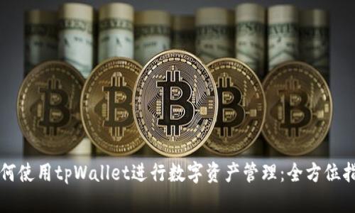 如何使用tpWallet进行数字资产管理:全方位指南