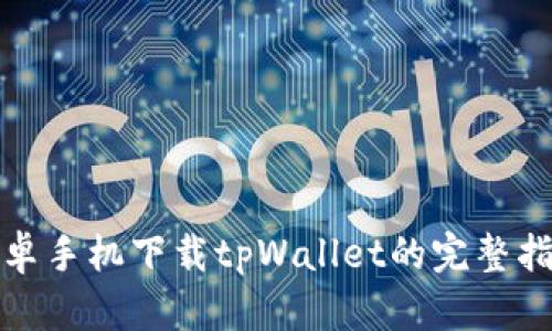 安卓手机下载tpWallet的完整指南