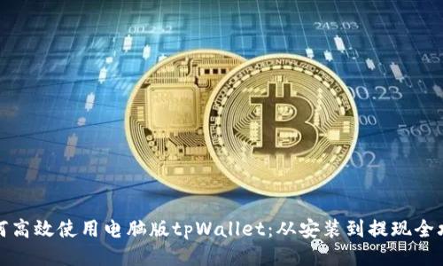 如何高效使用电脑版tpWallet：从安装到提现全攻略