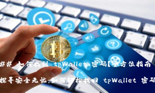 ## 如何找到 tpWallet 密码？全方位指南

探寻安全无忧：如何轻松找回 tpWallet 密码
