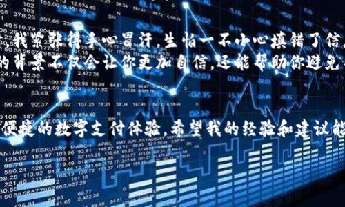 为了帮助您找到tpWallet绑定银行卡的具体步骤和相关信息，以下是您需要了解的内容：

tpWallet简介
tpWallet是一款非常便利的数字钱包应用，允许用户进行虚拟货币交易、资产管理和支付服务。随着数字货币的普及，越来越多的人选择使用tpWallet来管理他们的数字资产。

绑定银行卡的重要性
绑定银行卡对于tpWallet用户来说是一个重要的步骤。通过绑定银行卡，用户可以方便地进行充值与提现，同时保持资产的流动性。此外，绑定银行卡还可以提升账户的安全性，确保用户的资金能够得到更好的保护。

如何在tpWallet绑定银行卡
若想在tpWallet绑定银行卡，您可以按照以下步骤进行操作：
ol
    li下载和安装tpWallet：首先，确保您已经在手机或者平板电脑上下载并安装了tpWallet应用。/li
    li创建账户或登录：如果您是新用户，您需要创建一个新账户。现有用户可以直接登录。/li
    li进入账户设置：在应用的主界面上，找到“账户”或者“设置”选项，点击进入。/li
    li选择“绑定银行卡”：在账户设置中，找到“绑定银行卡”或者类似选项，点击进入。/li
    li填写银行卡信息：根据系统提示，输入您的银行卡号、开户行信息和个人身份信息。/li
    li验证您的身份：为了保障账户安全，系统会要求您进行身份验证，可能会要求输入短信验证码或者身份识别信息。/li
    li完成绑定：完成所有信息的填写和验证后，点击“提交”或者“确认”以完成银行卡的绑定。/li
/ol

常见问题解答
即使步骤简单，用户在绑定银行卡时可能依旧会遇到一些问题。以下是几个常见的问题和解决方法：
ul
    li无法找到绑定银行卡的选项：确保您使用的是最新版的tpWallet应用。有时候，应用更新可能会改变界面设计。/li
    li提交信息后未收到验证短信：请检查您的手机信号，或者尝试重新发送验证码。如果问题依旧，请联系客户服务。/li
    li输入的银行卡信息被拒绝：请确认您输入的信息准确无误，尤其是银行卡号和银行名。/li
/ul

安全性提示
在绑定银行卡的过程中，用户务必要注意个人信息的安全。不随意分享自己的银行卡号，确保只在官方的应用内进行操作。此外，使用强密码和定期更新密码也是保护账户安全的重要措施。

个人体验与建议
作为一个数字货币的爱好者，我曾经在使用tpWallet的过程中也遭遇过各种小麻烦。在第一次尝试绑定银行卡时，我紧张得手心冒汗，生怕一不小心填错了信息。但经过几次试错后，我现在已经得心应手了。每次看到我的资产在应用中逐渐增长，那种成就感是无与伦比的。
对于刚接触tpWallet的用户，我建议在绑定银行卡之前，先仔细阅读用户协议和常见问题解答。了解绑定银行卡的背景不仅会让你更加自信，还能帮助你避免不必要的麻烦。

结语
总的来说，绑定银行卡是使用tpWallet不可或缺的一部分。通过简单的几步，您就能顺利完成银行卡的绑定，享受便捷的数字支付体验。希望我的经验和建议能帮助到更多的用户。如果您在使用过程中还有其他疑问，欢迎随时提问。

希望这些信息对您有所帮助！如果还有其他问题，请随时告诉我。