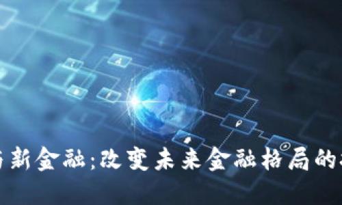 区块链与新金融：改变未来金融格局的技术之旅