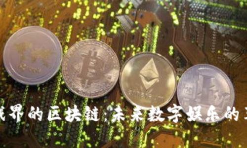 游戏界的区块链:未来数字娱乐的革命