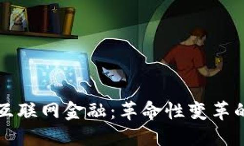 区块链与互联网金融:革命性变革的实用价值