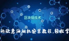 : 简单易懂的欧意油烟机安装教程，轻松掌握厨电