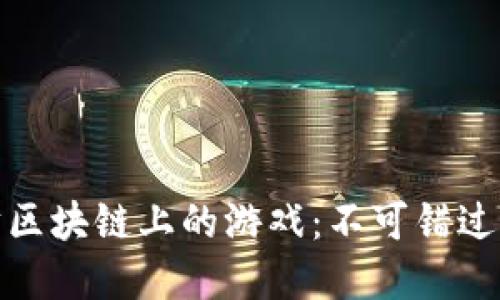 探索以太坊区块链上的游戏:不可错过的五款杰作
