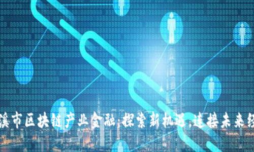玉溪市区块链产业金融:探索新机遇,连接未来经济