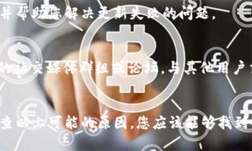 关于“tpWallet怎么更新不了了”的问题，可能有多种原因导致这个问题出现。以下是一些可能的解决方案和建议，可以帮助您排查和解决更新问题。

1. 检查网络连接
更新应用程序通常需要稳定的网络连接。请确保您的设备已连接到互联网，并且网络信号良好。您可以尝试打开其他网站或应用程序，看看网络是否正常。如果网络不稳定，您可以尝试重启路由器或切换到其他网络（如Wi-Fi或移动数据）。

2. 存储空间不足
设备的存储空间不足也可能导致更新失败。请检查您的设备是否有足够的可用存储空间，以下载和安装更新。您可以在设备的设置中找到存储管理选项，删除不必要的文件或应用程序以释放空间。

3. 手动检查更新
有时，自动更新可能会出现故障。您可以尝试手动检查更新。在应用商店中查找tpWallet，看看是否有可用的更新。如果有，请尝试手动下载安装更新。

4. 重新安装tpWallet
如果以上方法无效，您可以考虑卸载tpWallet并重新安装。这将确保您获得最新版本，并可能解决任何潜在的损坏数据问题。不过，请注意在卸载之前备份您的数据，以免丢失重要信息。

5. 联系客服支持
如果以上步骤仍无法解决问题，您可以考虑联系tpWallet的客服支持。他们能够提供更专业的指导，并帮助您解决更新失败的问题。

6. 社交媒体和论坛
有时候，其他用户可能会遇到类似问题，并在社交媒体或相关论坛上讨论解决方案。您可以加入相关的社交媒体群组或论坛，与其他用户交流，看看他们是如何解决这个问题的。

总结
更新tpWallet可能会受到多种因素的影响，包括网络连接、存储空间和软件版本等问题。通过逐一排查以上可能的原因，您应该能够找到解决更新问题的方法。希望这些建议能够帮助您顺利更新tpWallet，享受更好的服务体验！