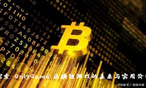 探索 OnlyGame:区块链游戏的未来与实用价值