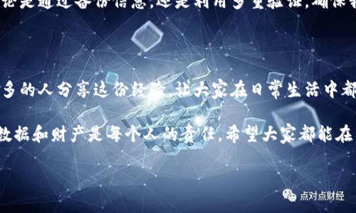 手机丢失后如何找回tpWallet的钱？实用指南与心情分享

手机丢失,tpWallet,找回钱包/guanjianci

手机丢失的焦虑时刻

那天，我在繁忙的城市街头怀着愉悦的心情，走进一家咖啡馆，点了一杯我最爱的拿铁，然后便坐下享受这宁静的一刻。可是在离开时，我突然意识到，我的手机不见了！当时的瞬间，心脏骤然加速，仿佛整个世界都在我眼前动摇。特别是想到我的tpWallet钱包，它里面存储了我辛苦积攒的虚拟资产，顿时感觉天都要塌下来了。

第一步：保持冷静，回顾行踪

在这种情况下，第一件事情就是要力争保持冷静。我深吸一口气，开始回忆我的行踪。从咖啡馆到商店，再到公交车，这些被我认为是平常的行程，忽然显得格外重要。此时，我觉得务必要相信自己，可以通过各种方式追寻我的手机。

第二步：使用手机定位功能

大部分手机都有定位系统，这时候真是时候感谢科技带来的便利。打开我的电脑，登陆我的iCloud或者Google账户，通过定位功能，尝试查找我的手机所在位置。虽然我一度担心手机可能已经被偷走，但心中还是抱有一丝希望。

定位结果让我稍感宽慰——手机似乎没有离开我的小区，可能就在某个角落。但是，当我沿着定位方向寻找时，慌乱再次袭来，怎么找都找不到。这时，我想起了在网上看到的一个建议：提前做好备份，这样就算手机丢失了，也不会损失太多信息和资产。

第三步：保护tpWallet的安全

当我意识到手机可能真的找不回来的时候，我的心就开始慌了。tpWallet作为一款数字钱包，安全性是最重要的。如果手机丢失了，不仅仅是硬件的损失，我还面临有可能失去我的资金。

于是，我迅速打开我的电脑，尝试登录tpWallet的网页客户端。虽然原本打算用手机处理的事，现在却不得不通过其他途径进行。这让我深刻体会到，只有将所有重要信息和账号保存在安全的地方，才能在危机时刻减少损失。

如何及时冻结账户？

在寻找手机的过程中，我的内心一直在窜动：如果钱包被陌生人恶意使用怎么办？为了保证资金的安全，我首先决定去tpWallet的官方网站，了解是否有冻结账户的功能。我发现tpWallet提供了账户保护选项，可以通过密码、二次验证等方式来保护资产。

我当即在网页上进行了账户的冻结，防止任何人进入我的钱包。这时，我感到了一丝松了口气，尽管手机依然不见，但至少我的资金是安全的。

第五步：考虑找回手机的其他途径

虽然手机的定位显示在我的小区附近，但前往寻找时却一无所获。我不得不考虑向警方报案。虽然心中忐忑不安，但我知道即使不能找回手机，至少也要留下一个记录。

在警局等待的过程中，我的心情愈发复杂。在等待的时刻，我回想起小时候丢失过一些玩具的情景，眼泪汪汪的样子，那时的伤感似乎被再次唤醒。不同的是，这次丢失的不是一个小玩具，而是一个装有我大量资产的手机。

寻求朋友的支持

经历了一系列的波折，我决定给朋友打电话求助。朋友的安慰和建议让我感觉好多了。他告诉我：“在生活中遇到困难是常事，关键在于你如何面对。”她说她也曾经历过手机丢失的烦恼，但最终找回来的过程未尝不是一次成长。正是身边的朋友给予了我力量，让我意识到无论遇到什么问题，总会有一些方法能够找到解决之道。

反思与启示

总的来说，手机丢失的经历让我思考到了生活中的许多事情。曾经我以为电子设备的安全只是技术的问题，现在我明白了，数据安全和个人财务稳定同样重要。我再次反思，应该在平时加强对设备和账户的保护，定期更换密码，不要把所有的信息都寄托在单一的设备上。

这不仅仅是一次丢失手机的经历，而是一堂关于安全、责任与成长的自我教育课程。未来，我将在日常生活中更加注重个人财务的安全性，无论是通过备份信息，还是利用多重验证，确保我的资产能得到更好的保护。

总结与希望

目前，我依旧在寻找我的手机，虽然对找回它的希望不算太大，但我已经做好了面对可能失去全部数据的准备。通过这次经历，我希望能与更多的人分享这份经验，让大家在日常生活中都能更加关注自己手机和数字资产的安全问题。

也许，我将会获得更深刻的领悟——即使生活再磨难，总会有办法寻找到迎接新机会的那扇窗。在这个数字化快速发展的时代，保护我们的数据和财产是每个人的责任。希望大家都能在生活中吸取教训，养成良好的财务习惯，即使遇到挫折也能从容应对！

最后，我真心祝愿每个人的手机都能安然无恙，如果不幸丢失，能够迅速解决问题，恢复自己的生活和资产。