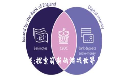 玩转花生区块链游戏：探索崭新的游戏世界与其背后的实用价值