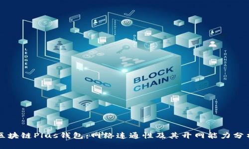 区块链Plus钱包:网络连通性及其开网能力分析