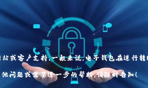 关于tpWallet最低转账金额的问题，目前的信息可能会有所变化，具体还需参考tpWallet的官方网站或客户支持。一般来说，电子钱包在进行转账时，可能会设置最低转账金额的限制，这通常是为了防止小额转账造成的手续费和管理成本过高。

我建议你直接查看tpWallet的帮助文档或联系他们的客服，以获取准确和最新的信息。如果你有其他问题或需要进一步的帮助，请随时告知！