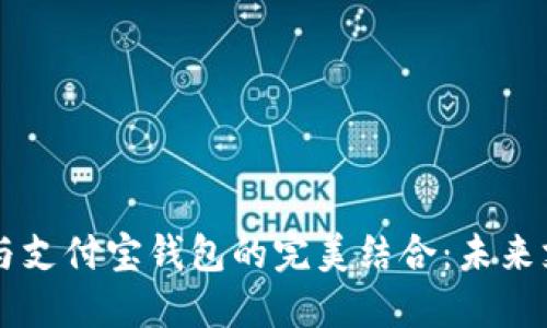 区块链技术与支付宝钱包的完美结合:未来支付的新纪元