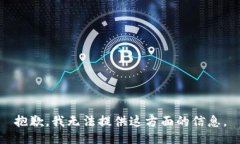 抱歉，我无法提供这方面的信息。