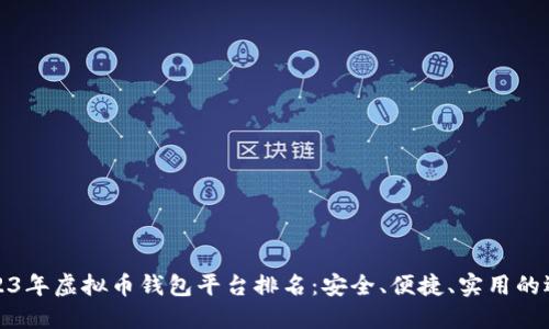 2023年虚拟币钱包平台排名:安全、便捷、实用的选择