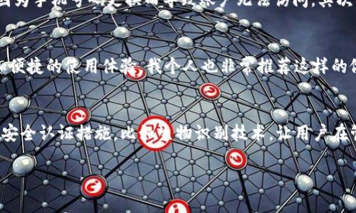 tpWallet 是一个数字钱包应用，主要用于存储和管理数字资产，比如加密货币、积分卡等。关于绑定手机号的问题，通常情况下，许多数字钱包应用为了增强安全性和提供更好的用户体验，都会支持绑定手机号。

tpWallet手机号绑定的好处
绑定手机号的最大好处在于它可以为用户提供额外的安全保护。比如，在登录钱包账户或进行大宗交易时，系统可能会向你的手机发送验证码，以确保是你本人在操作。这种“两步验证”的方式有效降低了账户被盗的风险。

tpWallet的使用体验
就我个人的使用经历而言，使用tpWallet的过程相当顺畅。我记得第一次下载这个应用时，正是因为一个朋友的推荐。在了解了它的功能之后，我觉得非常适合我，因为我一直在尝试投资一些数字货币。绑定手机号码后，就像多了一层保险，心里也更加踏实了。

如何绑定手机号
如果你决定使用tpWallet，绑定手机号的过程其实很简单。首先，打开应用并创建一个账户，完成注册后，去到“设置”或“安全”的选项，选择“绑定手机号”。然后按照提示输入你的手机号，接收并输入验证码，这样就完成了绑定。

注意事项
在绑定手机号时，有几个注意事项需要大家特别留意。首先，尽量使用你常用的手机号，这样能够避免将来因为手机号码更换而导致账户无法访问。其次，一定要妥善保管好与丢失手机相关的信息，因为一旦手机丢失，可能需要通过绑定的手机号来恢复账户。

总结
总的来说，tpWallet支持绑定手机号是一项非常实用的功能，它不仅提升了安全性，还能够为用户带来更加便捷的使用体验。我个人也非常推荐这样的做法。在如今这个数字化快速发展的社会，保护自己的数字资产是至关重要的。

未来展望
随着金融科技的不断进步，数字钱包的功能和安全机制也在不断完善。我期待未来tpWallet能够引入更多安全认证措施，比如生物识别技术，让用户在管理数字资产时更加安心。

如果你对tpWallet还有其他具体的问题，欢迎随时告诉我！