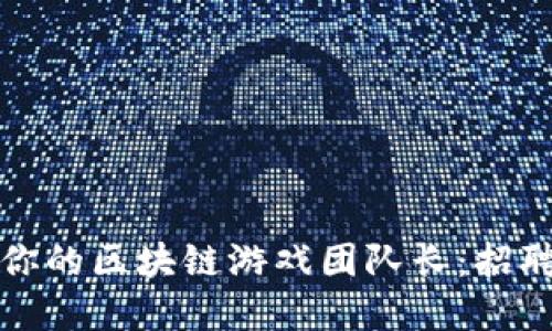 如何找到最适合你的区块链游戏团队长:招聘秘籍与实用技巧