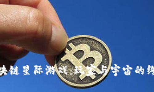 探索区块链星际游戏:玩家与宇宙的终极结合