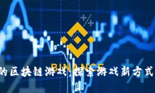不充值也能玩的区块链游戏:探索游戏新方式,享受无限乐趣