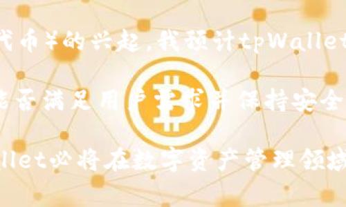 tpWallet是一款专注于区块链技术和加密货币管理的钱包应用。该品牌旨在为用户提供安全、可靠的数字资产存储和交易服务。tpWallet不仅支持多种主流的加密货币，还通常配备一些实用工具，帮助用户更方便地管理他们的资产。

### tpWallet的核心特点

1. **安全性**：tpWallet通常采用先进的加密技术，确保用户的私钥和交易信息的安全性。许多用户在选择数字钱包时，安全性是一个重要考量，而tpWallet通过多重安全措施来保护用户的资产。

2. **用户友好的界面**：界面设计简洁直观，适合不同层次的用户。无论是初学者还是经验丰富的投资者，都能轻松上手。

3. **多币种支持**：tpWallet支持多种加密货币，这使得用户可以在一个应用中管理多个不同的资产，避免了频繁切换应用的麻烦。

4. **便捷的交易功能**：用户可以随时随地进行加密货币的买卖和转账，通常还可以查看实时行情，及时调整投资策略。

5. **社区和技术支持**：tpWallet还会通过社区建设和技术支持，为用户提供持续的帮助与信息更新，保证用户能跟上快速发展的加密市场。

### 为什么选择tpWallet？

选择tpWallet的原因可以从多个方面考虑。首先，随着越来越多的人开始参与加密货币投资，找到一个既安全又易于使用的钱包就显得尤为重要。tpWallet的安全性及用户友好的特点，使其适合新手及成熟投资者。

在我的个人经历中，我也曾碰到过不少钱包选择的困惑。一开始我使用的一个电子钱包，因为安全性不够，导致我的部分资产在一次网络攻击中丢失。这次经历让我深刻认识到选择一个安全的钱包的重要性。后来我开始使用tpWallet，发现他的多重安全保护极大地提升了我的安心度。

此外，tpWallet的多币种支持也让我受益匪浅。我可以在一个地方方便地管理不同类型的加密资产，而不用在不同钱包间频繁切换，从而有效地节省了时间和精力。

### 未来展望

tpWallet在未来可能会继续更新和扩展其功能，以适应持续变化的市场需求。例如，随着DeFi（去中心化金融）和NFT（非同质化代币）的兴起，我预计tpWallet会加入相关的支持和功能，吸引更多用户，提升用户体验。

作为一款不断发展的数字钱包，tpWallet的成长也反映了整个加密行业的演变。随着越来越多的人开始接受和使用加密货币，能否满足用户需求并保持安全性将是品牌成功的关键。我期待着看到tpWallet未来的发展动态和新功能推出。

总之，tpWallet凭借其安全性、用户体验和多功能性，成为了许多加密货币用户的首选。我相信，随着数字经济的不断发展，tpWallet必将在数字资产管理领域扮演越来越重要的角色。对于有意进入加密世界的朋友们，tpWallet无疑是一个值得尝试的选择。
