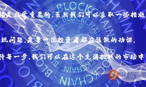 在处理区块链和加密货币交易时，常常会出现一些误操作，比如将一种币种转账到不支持的地址或错误的网络。这种情况对于许多人来说可能听起来有些陌生，但了解这些问题是非常重要的。现在，让我们深入探讨将BNB转账至Ethereum（ETH）钱包后，是否还能找回这些资金。

转账的基本原则

区块链交易的不可逆性
首先，我们需要明确一个核心概念：区块链交易是不可逆的。这意味着一旦你进行了交易，区块链网络就会记录下这一行为，不能简单地进行撤回。这与传统银行交易不同，后者有时可以进行退款或者逆转。但是在加密货币的世界里，一旦你将BNB转账到了以太坊地址，这笔交易就会被记录在相关的区块链上。

错误转账的后果
当你将BNB转账到Ethereum网络上的地址时，有可能会造成资金丢失。尽管如此，这些资金并未消失，而是仍然保留在区块链上，但无法通过通常方式访问。如果这个地址是一个有效的以太坊地址，理论上，资金仍是可以恢复的。但是，恢复的过程并非简单。

如何尝试找回错误资金

确认地址的有效性
首先，你需要确认你转账的以太坊地址是否有效。如果这个地址属于一个合法的以太坊钱包，并且它确实可以进行ERC-20代币交易，那么你可能还有机会找回你的BNB。许多人可能会因为转账的地址看似正常而忽略了核实，造成了资金损失。

访问你的钱包
接下来，你可以尝试使用你的私钥或助记词访问这个以太坊钱包。如果这个钱包是一个支持多种币种的钱包，那么你可能能够使用这些信息来访问并恢复你的BNB资产。

使用区块链浏览器
你可以使用区块链浏览器（如Etherscan）查看你的交易。这会让你确认这笔资金是否确实还在那个地址，并查看余额以及任何相关交易记录。对于很多用户而言，通过浏览器观察区块链交易历史是一个非常直观且实用的方法。

进一步的步骤

联系交易所或钱包提供商
如果你使用的是交易所或第三方钱包，你可以尝试联系他们的客户支持。虽然大多数情况下，他们可能会告知你无能为力，但在某些情况下，他们的技术团队可能会有办法帮助你。有时候，平台对资金的恢复有自己的解决方案。

寻求专业帮助
在严重损失的情况下，你可以寻求区块链安全专家的帮助。某些专业机构提供这类服务，虽然服务费用可能不低，但有时这是找回资金的一种可行途径。

我的亲身经历

一段难忘的教训
我记得在我的加密货币投资之路初期，也经历过类似的失误。当时，我试图从一个平台将我的比特币转到另一个钱包。结果，由于我手一抖，地址填错，导致比特币被转到了一个无法获取的地址。那一刻，我感到无比沮丧，心情跌到了谷底。这也是我第一个意识到区块链的不可逆性的重要时刻。

从错误中学习
经过这次经历后，我开始仔细研究如何更安全地进行转账。我学会了在转账前仔细检查地址，将资金分成小额进行测试转账，以及使用一些多重签名钱包来保护我的资产。这一经历不仅让我更加小心翼翼，也让我明白，任何事情都需要有所准备和谨慎，尤其是在涉及资金的时候。

总结

谨慎对待每一笔转账
在你进行任何转账之前，请确保每一个步骤都经过仔细确认。转账至错误地址或网络是一个常见的误区，因此在这一过程中保持警惕是非常重要的。虽然我们可以采取一些措施来尝试找回错误转账的资金，但最好还是在最初就避免这种情况的发生。

保持与行业的动态接轨
加密货币世界变化迅速，新的工具和技术不断涌现。保持更新有助于你更好地保护自己的资产。跟踪行业动态，了解何时何地可能出现问题，是每一位投资者都应该做的功课。

总之，BNB转到ETH钱包后是否能找回资金，关键在于你采取的行动和所用工具。虽然它是一个复杂而又艰难的过程，但通过认真对待每一步，我们可以在这个充满挑战的市场中稳步前行。

希望今天的分享能帮助你更好地理解这一复杂的问题，也希望大家在接下来的投资中都能保持警惕，避免出现不必要的损失。