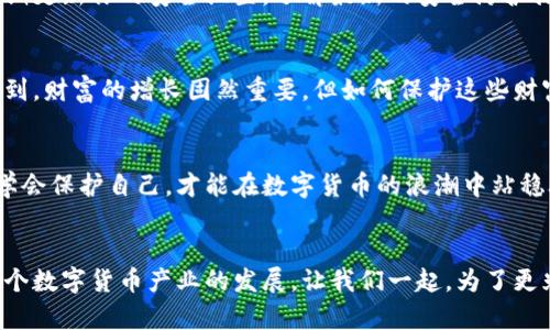 ziaoti如何应对TP区块链钱包被盗的危机，迅速重建安全/ziaoti
区块链, 钱包安全, 被盗应对/guanjianci

引言：当钱包被盗时的心情
在这个数字化飞速发展的时代，区块链钱包作为存储我们财富的重要工具，其安全性显得尤为重要。想象一下，我小时候的一个夏天，兴致勃勃地把妈妈给我的零花钱藏在了一个秘密的地方，结果被小伙伴发现了，而我那种失去安全感的感觉，至今难以忘怀。如今，随着我渐渐长大，面对的是数字货币，而这种失去，变得更加惨痛与复杂。

第一步：确认被盗的事实
对于许多人来说，第一反应是在发现钱包余额异常后进行一番大喊大叫。然而，在这种情况下，保持冷静是至关重要的。首先，确保你的钱包确实被盗而非出现技术故障。例如，检查交易记录以确认是否真的有未经授权的转账发生。另外，有时候是由于网络延迟或者钱包服务的问题，让人误以为自己被盗了。

第二步：立即更改安全设置
一旦确定钱包真的被盗，第一件事情就是保护好自己的其他资产。如果你依然能够访问你的钱包，立即更换所有的安全设置，包括用户密码、恢复词和双重认证（2FA）。记得，密码应该是复杂的，包含大小写字母、数字和特殊符号，不要使用容易被猜到的个人信息。

第三步：联系区块链服务提供商
如果你使用的是第三方钱包服务，迅速联系他们的客户支持团队。分享详细的信息，说明你的钱包被盗的经过，等待他们的反馈。在我的经验中，尽管有些公司反应慢，但他们中的许多人会对安全问题提供一些实用的建议和指导。

第四步：追踪被盗资金
虽然可以预见到的损失无法弥补，但试图追踪被盗资金是值得尝试的。使用区块链浏览器（如Etherscan、Blockchain.info）查找你的资金流向。这可以帮助你了解盗贼可能的去向，并为后续的法律程序做好准备。在我自己的经历中，不论结果如何，追踪资金的过程让我对区块链的透明性感到震撼，尽管在这种情况下它未必能带来积极的结果。

第五步：向相关机构报警
针对数字资产被盗的问题，许多人可能会感到无奈，因为传统的执法机构对于这种新兴犯罪的无能为力往往使受害者感到沮丧。但报警依然是必要的，特别是在一些国家，执法机关开始越来越重视这一领域。你需要提供尽可能详细的信息，帮助他们在调查中有所依据。

第六步：预防未来的损失
一旦你经历了这样不幸的事件，未来的预防措施是关键。使用冷钱包（例如硬件钱包）来存储大部分资产，确保不在网络上暴露你的私钥和恢复词。此外，定期更新你的安全设置，了解最新的安全防护措施是确保自己不再遭受损失的重要一步。

个人感受与反思
经历了一次钱包被盗事件，我对于数字货币的理解也变得更加深刻。之前，我把大部分精力都放在投资上，而忽略了安全操作的重要性。那次事件让我意识到，财富的增长固然重要，但如何保护这些财富同样至关重要。通过这次经历，我与身边朋友也分享了我的教训，希望他们在进行数字资产投资时多加注意。

结语：保持警惕与学习
虽然失去数字资产的经历是痛苦的，但从中学习和成长是我们能做的最好的事情。在这个快速发展的区块链世界里，只有不断更新自己的知识，在实践中学会保护自己，才能在数字货币的浪潮中站稳脚跟。遇到问题时，记得冷静分析，积极应对，而不是一味地感到沮丧。每一次的挑战都是一次成长机会，只有我们保持警惕，才能在未来的探索中海阔天空。

知识的积累与共享
如果你在区块链的道路上也有类似的经历，欢迎分享你的故事。通过相互间的沟通与讨论，我们不仅能建立起更安全的环境，还可以彼此学习，从而推动整个数字货币产业的发展。让我们一起，为了更光明的未来而努力！