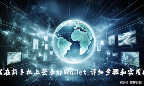 如何在新手机上登录tpWallet：详细步骤和实用技巧
