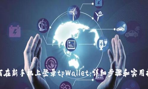 如何在新手机上登录tpWallet：详细步骤和实用技巧