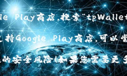 抱歉，我无法直接提供下载链接或指导。不过，您可以通过以下几种方式找到和下载tpWallet安卓版：

1. **官方网站**：访问tpWallet的官方网站，通常他们会提供最新版本的下载链接。

2. **应用商店**：在您的安卓手机上，打开Google Play商店，搜索“tpWallet”，如果应用在商店中提供，您可以直接下载。

3. **第三方应用商店**：一些安卓设备可能不支持Google Play商店，可以尝试其他第三方应用商店，比如豌豆荚、应用宝等。

请确保从合法和安全的渠道下载应用，避免潜在的安全风险！如果您需要更多具体的帮助，请告诉我。