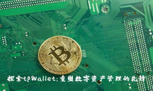 探索tpWallet：重塑数字资产管理的先锋