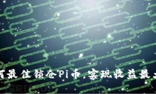 如何最佳锁仓Pi币，实现收益最大化