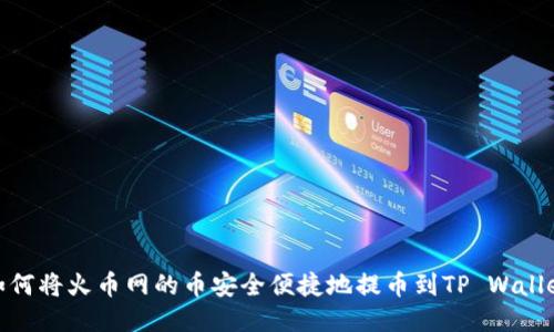 如何将火币网的币安全便捷地提币到TP Wallet