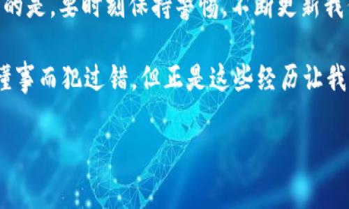 在考虑使用tpWallet或任何类似的数字钱包应用时，了解其潜在风险是非常重要的。以下是一些关于tpWallet风险的探讨，帮助你做出明智的决策。

tpWallet的基本概述
tpWallet是一款广受欢迎的数字钱包，它允许用户存储、发送和接收多种加密货币。在这个日益数字化的时代，数字钱包的需求不断增加，选择合适的的钱包尤为重要。

潜在风险
尽管tpWallet为用户提供了便捷的加密货币管理功能，但使用任何数字钱包都存在一定的风险。以下是几个需要注意的方面：

strong1. 安全性问题/strong
数字钱包的安全性是用户最为关心的问题之一。tpWallet作为一个在线钱包，可能会面临黑客攻击、恶意软件和病毒等安全威胁。尽管tpWallet可能采取了一些安全措施，例如两步验证和加密技术，但没有任何系统是绝对安全的。

strong2. 用户操作失误/strong
很多时候，丢失资金并不是由于钱包本身的问题，而是用户操作不当。比如发送到错误的地址、忘记备份私钥或密码等，都可能导致资产的永久损失。作为用户，我们需要时刻保持警惕，仔细核对每一个交易信息。

strong3. 监管风险/strong
加密货币行业仍然在许多国家和地区面临不确定的监管环境。tpWallet及其相关服务可能会受到法律法规的影响。监管政策的变化可能会导致钱包服务的中断或关闭，影响用户的资金安全。

用户体验
在使用tpWallet的过程中，用户体验也是一个不可忽视的因素。tpWallet的界面设计、功能布局直接影响用户的便捷性。良好的用户体验可以帮助用户减少操作失误，提升安全性。然而，一旦用户在操作过程中遇到问题，是否能够及时获取客服支持也是至关重要的。

我个人的经历
在第一次接触加密货币时，我也曾经使用过一个在线钱包。事情进展得很顺利，但是不久后我发现自己在发送比特币的时候因为输入错误地址而造成了很大的损失。虽然这次经历让我明白了安全操作的重要性，但也让我对在线钱包产生了警惕。这让我对tpWallet等应用的使用变得格外谨慎。

如何降低风险
为了减少使用tpWallet等数字钱包时可能遇到的风险，我们可以采取一些预防措施：

strong1. 选择靠谱的钱包/strong
选择信誉良好的钱包应用是降低风险的重要一步。查看用户评价和专家评测，可以让我们更全面地了解钱包的安全性和用户体验。首先确保钱包有良好的发展历史，并遵循最新的安全标准。

strong2. 强化账户安全/strong
设置强密码和进行两步验证是增强账户安全的有效方式。此外，定期检查账户活动，并保持对通讯录、收款地址的安全和准确性。

strong3. 分散存储/strong
为了避免单点故障风险，把资产分散存储在不同的钱包中是一个明智的选择。这不仅可以降低风险，还可以提高资金的流动性。

总结
使用tpWallet等数字钱包带来了方便，但也潜藏着风险。了解这些风险，采取有效的应对策略，将有助于我们在数字货币领域稳健前行。最重要的是，要时刻保持警惕，不断更新我们的知识，以应对快速变化的加密世界。

最后，每个人在经历和决策过程中都可能会有不同的理解和出发点，形成自己的看法。这让我想起了自己的成长经历，我小时候也曾经因为不懂事而犯过错，但正是这些经历让我学会了更好地做出选择。希望我的分享能够帮助到正在考虑使用tpWallet的你，谨慎选择、明智决策，让我们在数字货币的海洋中航行得更远。

希望上述内容能够为你提供有价值的信息。如果你有进一步的问题或需求，请随时告诉我！